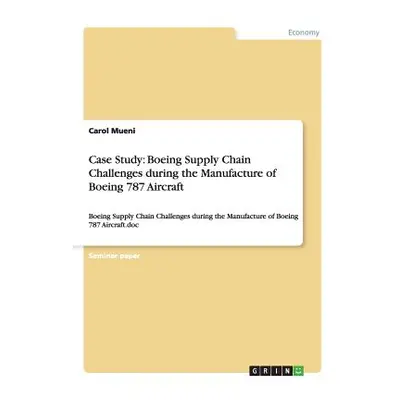 "Case Study: Boeing Supply Chain Challenges during the Manufacture of Boeing 787 Aircraft: Boein