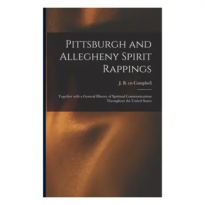 "Pittsburgh and Allegheny Spirit Rappings: Together With a General History of Spiritual Communic