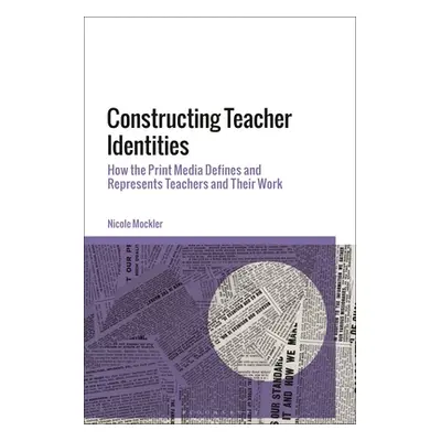 "Constructing Teacher Identities: How the Print Media Define and Represent Teachers and Their Wo