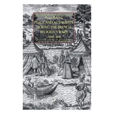 "Peace and Authority During the French Religious Wars C.1560-1600" - "" ("Roberts P.")