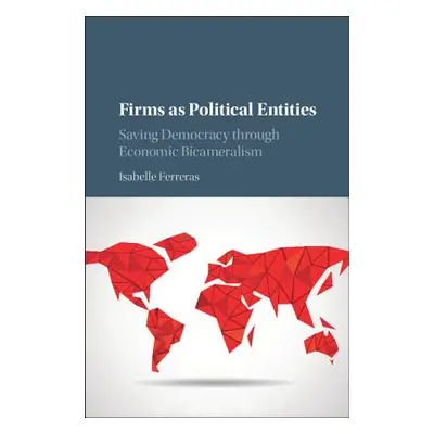 "Firms as Political Entities: Saving Democracy Through Economic Bicameralism" - "" ("Ferreras Is