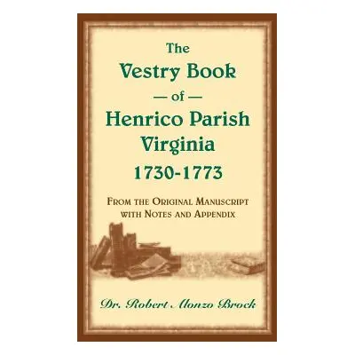 "The Vestry Book of Henrico Parish, Virginia, 1730-1773: From the Original Manuscript, with Note