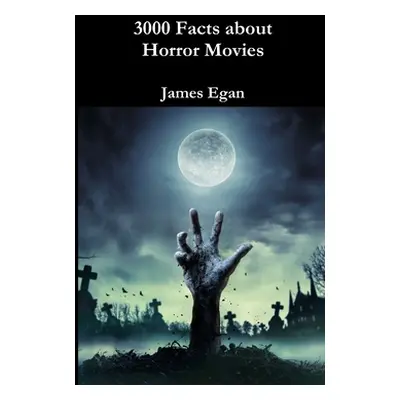 "3000 Facts about Horror Movies" - "" ("Egan James")