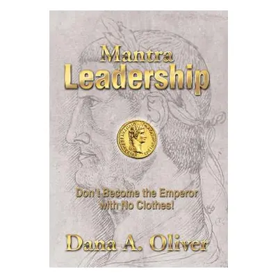 "Mantra Leadership: Don't Become the Emperor with No Clothes!" - "" ("Oliver Dana a.")