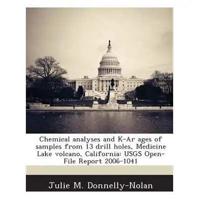 "Chemical Analyses and K-AR Ages of Samples from 13 Drill Holes, Medicine Lake Volcano, Californ