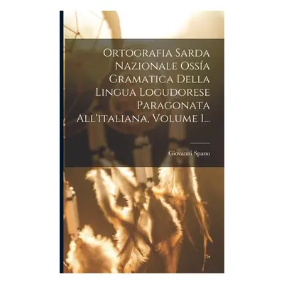 "Ortografia Sarda Nazionale Ossa Gramatica Della Lingua Logudorese Paragonata All'italiana, Volu