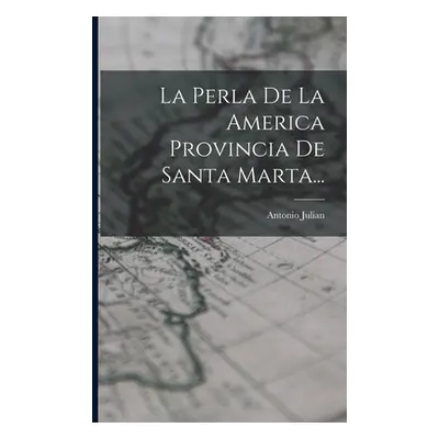 "La Perla De La America Provincia De Santa Marta..." - "" ("Julian Antonio")