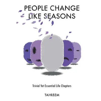 "People Change Like Seasons: Trivial yet Essential Life Chapters" - "" ("Tahreem")