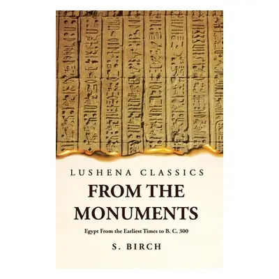 "Ancient History From the Monuments Egypt From the Earliest Times to B. C. 300" - "" ("S Birch")