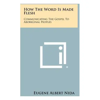 "How The Word Is Made Flesh: Communicating The Gospel To Aboriginal Peoples" - "" ("Nida Eugene 