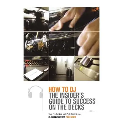 "How to DJ: The Insider's Guide to Success on the Decks" - "" ("Frederikse Tom")