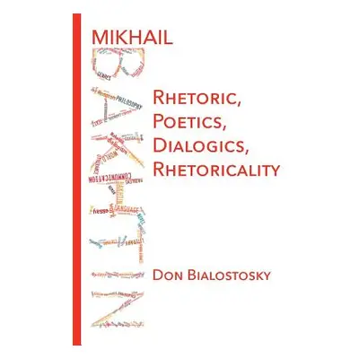 "Mikhail Bakhtin: Rhetoric, Poetics, Dialogics, Rhetoricality" - "" ("Bialostosky Don H.")