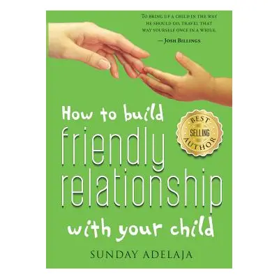 "How to Build Friendly Relationship with Your Child" - "" ("Adelaja Sunday")