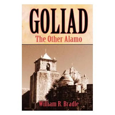 "Goliad: The Other Alamo" - "" ("Bradle William R.")