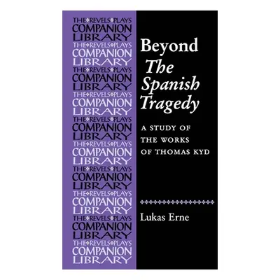 "Beyond the Spanish Tragedy: A Study of the Works of Thomas Kyd" - "" ("Erne Lukas")