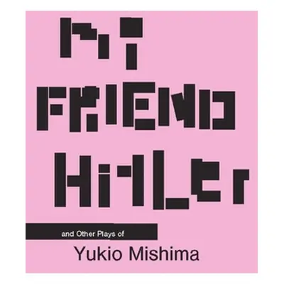 "My Friend Hitler: And Other Plays" - "" ("Mishima Yukio")