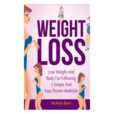 "Weight Loss: Lose Weight and Body Fat Following 3 Simple and Easy Proven Methods" - "" ("Bjorn 