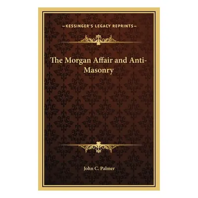 "The Morgan Affair and Anti-Masonry" - "" ("Palmer John C.")