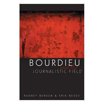 "Bourdieu and the Journalistic Field" - "" ("Benson Rodney")