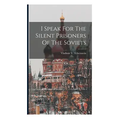 "I Speak For The Silent Prisoners Of The Soviets" - "" ("Tchernavin Vladimir V.")