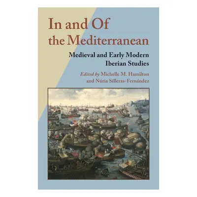 "In and of the Mediterranean: Medieval and Early Modern Iberian Studies" - "" ("Hamilton Michell