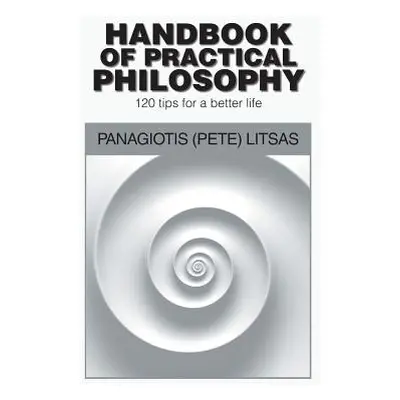 "Handbook of Practical Philosophy: 120 Tips for a Better Life" - "" ("Litsas Panagiotis")