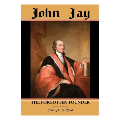 "John Jay: The Forgotten Founder" - "" ("Pafford John M.")