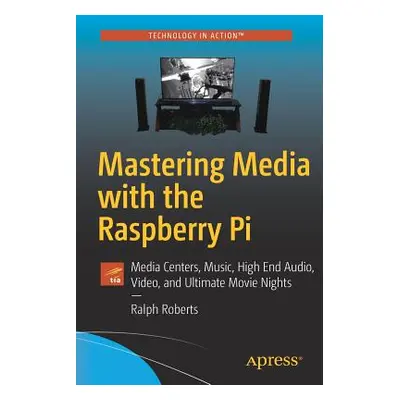 "Mastering Media with the Raspberry Pi: Media Centers, Music, High End Audio, Video, and Ultimat