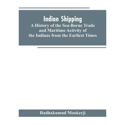 "Indian shipping: a history of the sea-borne trade and maritime activity of the Indians from the