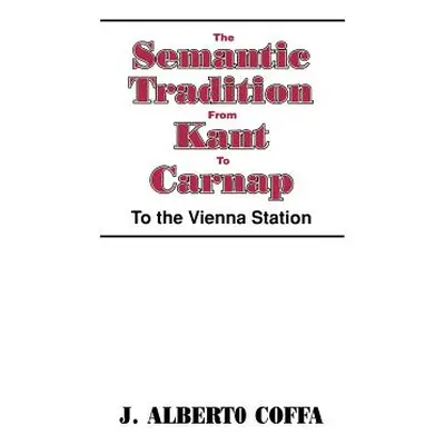 "The Semantic Tradition from Kant to Carnap: To the Vienna Station" - "" ("Coffa J. Alberto")