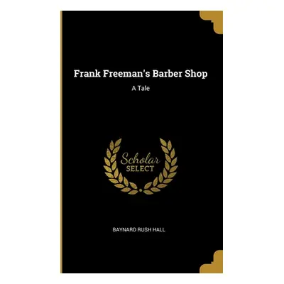 "Frank Freeman's Barber Shop: A Tale" - "" ("Hall Baynard Rush")