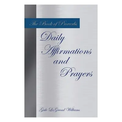 "The Book of Proverbs Daily Affirmations and Prayers" - "" ("Williams Gale Legrand")