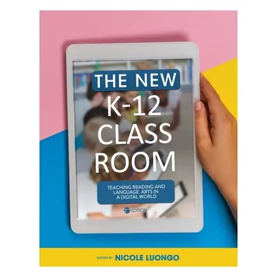 "The New K-12 Classroom: Teaching Reading and Language Arts in a Digital World" - "" ("Luongo Ni