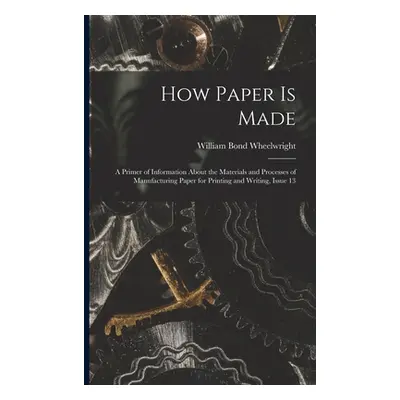 "How Paper Is Made: A Primer of Information About the Materials and Processes of Manufacturing P