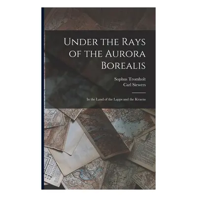 "Under the Rays of the Aurora Borealis: In the Land of the Lapps and the Kvaens" - "" ("Tromholt