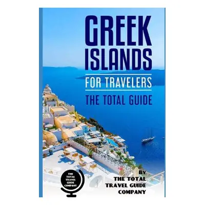 "GREEK ISLANDS FOR TRAVELERS. The total guide: The comprehensive traveling guide for all your tr