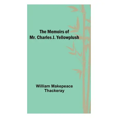 "The Memoirs of Mr. Charles J. Yellowplush" - "" ("Makepeace Thackeray William")