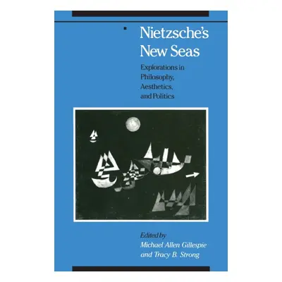 "Nietzsche's New Seas: Explorations in Philosophy, Aesthetics, and Politics" - "" ("Gillespie Mi