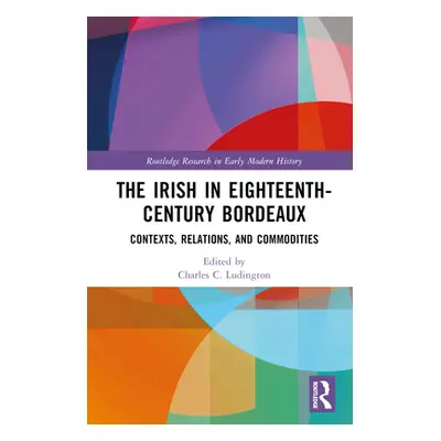 "The Irish in Eighteenth-Century Bordeaux: Contexts, Relations, and Commodities" - "" ("Ludingto