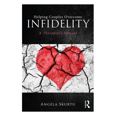 "Helping Couples Overcome Infidelity: A Therapist's Manual" - "" ("Skurtu Angela")