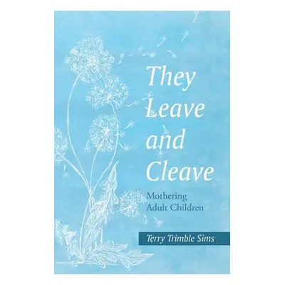 "They Leave and Cleave: Mothering Adult Children" - "" ("Sims Terry Trimble")