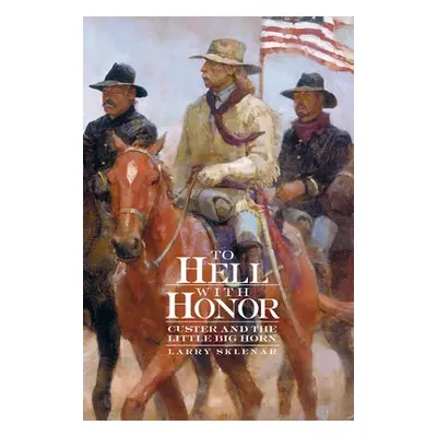 "To Hell with Honor: Custer and the Little Big Horn" - "" ("Sklenar Larry")