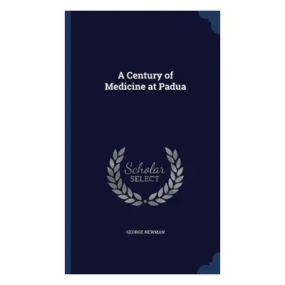 A Century of Medicine at Padua (Newman George)