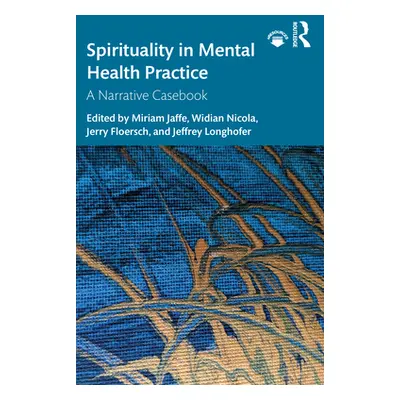 "Spirituality in Mental Health Practice: A Narrative Casebook" - "" ("Jaffe Miriam")