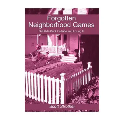 "Forgotten Neighborhood Games: Get Kids Back Outside and Loving It!" - "" ("Strother Scott")