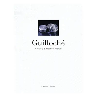 "Guilloch: A History & Practical Manual" - "" ("Shevlin Calina C.")