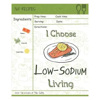 "I Choose Low-Sodium Living: Reach 365 Happy and Healthy Days! [best Low Sodium Cookbook, Low So