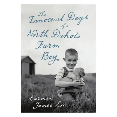 "The Innocent Days of a North Dakota Farm Boy" - "" ("Lee Carmen James")