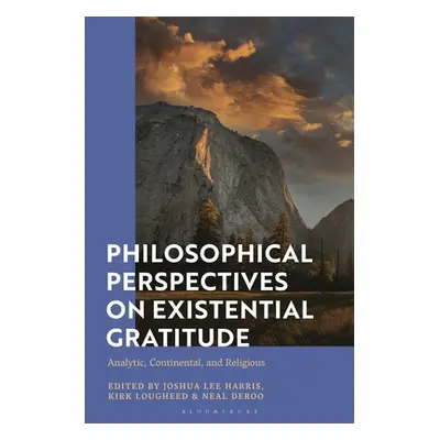 "Philosophical Perspectives on Existential Gratitude: Analytic, Continental, and Religious" - ""