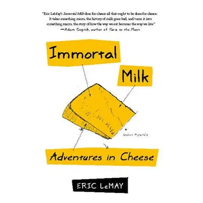 "Immortal Milk: Adventures in Cheese" - "" ("Lemay Eric")